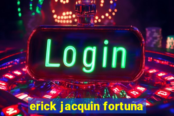 erick jacquin fortuna